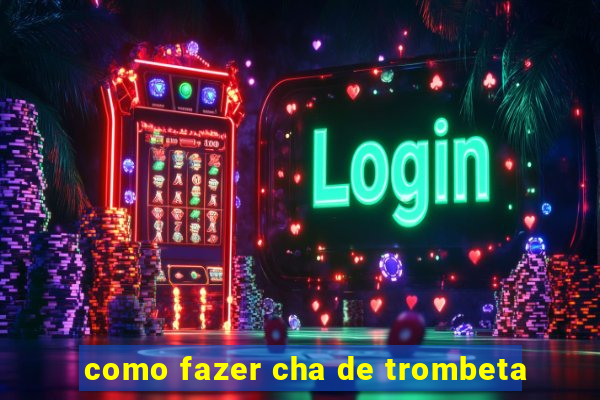 como fazer cha de trombeta